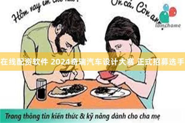 在线配资软件 2024奇瑞汽车设计大赛 正式招募选手