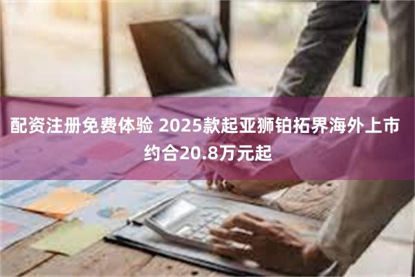 配资注册免费体验 2025款起亚狮铂拓界海外上市 约合20.8万元起