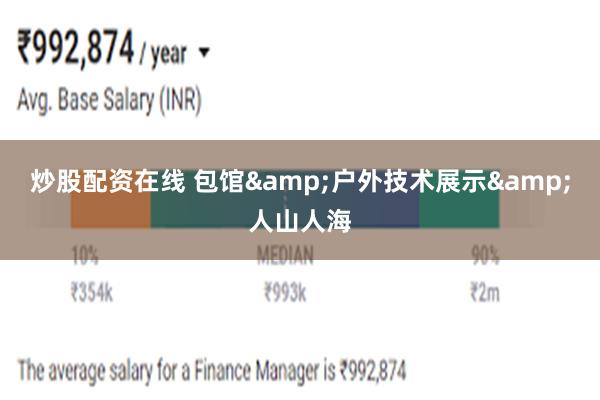 炒股配资在线 包馆&户外技术展示&人山人海