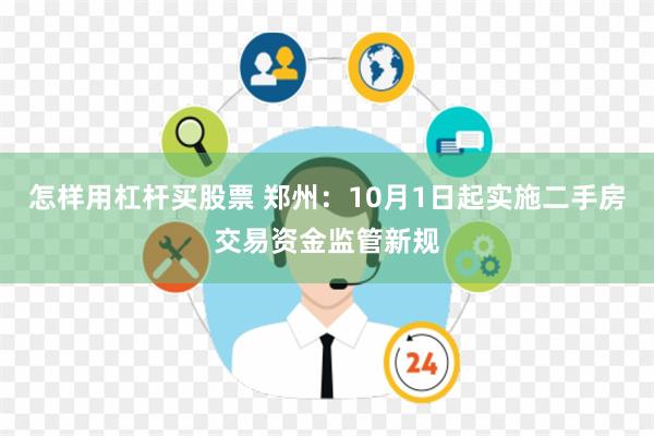 怎样用杠杆买股票 郑州：10月1日起实施二手房交易资金监管新规