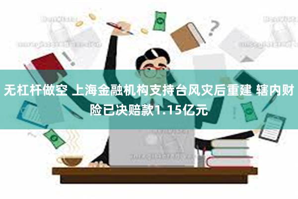 无杠杆做空 上海金融机构支持台风灾后重建 辖内财险已决赔款1.15亿元