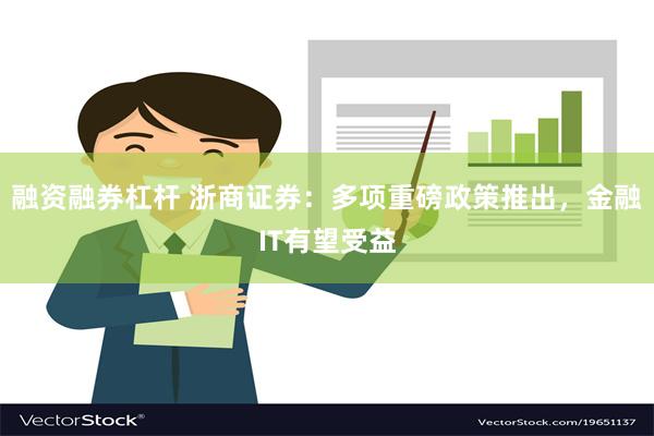 融资融券杠杆 浙商证券：多项重磅政策推出，金融IT有望受益