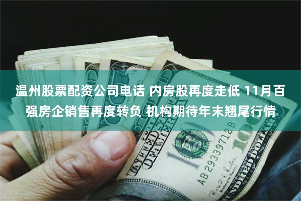 温州股票配资公司电话 内房股再度走低 11月百强房企销售再度转负 机构期待年末翘尾行情