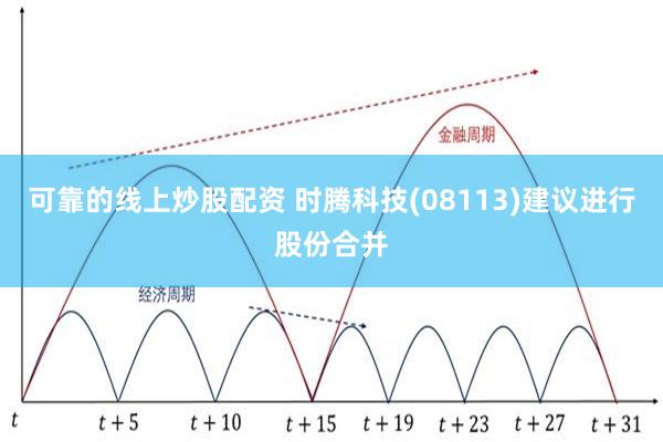 可靠的线上炒股配资 时腾科技(08113)建议进行股份合并